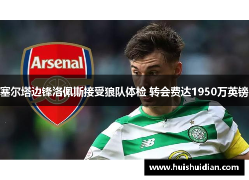 塞尔塔边锋洛佩斯接受狼队体检 转会费达1950万英镑 塞尔塔边锋洛佩斯接受狼队体检 转会费达1950万英镑