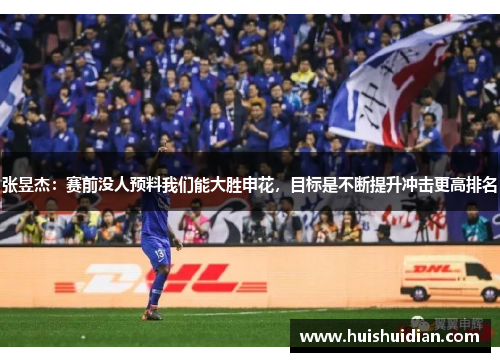 张昱杰:赛前没人预料我们能大胜申花,目标是不断提升冲击更高排名 张昱杰:赛前没人预料我们能大胜申花,目标是不断提升冲击更高排名