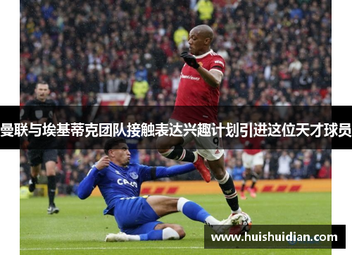 曼联与埃基蒂克团队接触表达兴趣计划引进这位天才球员 曼联与埃基蒂克团队接触表达兴趣计划引进这位天才球员