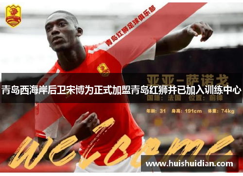 青岛西海岸后卫宋博为正式加盟青岛红狮并已加入训练中心 青岛西海岸后卫宋博为正式加盟青岛红狮并已加入训练中心
